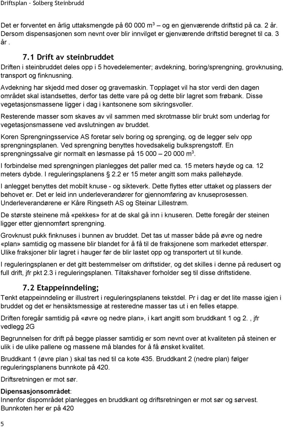 1 Drift av steinbruddet Driften i steinbruddet deles opp i 5 hovedelementer; avdekning, boring/sprengning, grovknusing, transport og finknusning. Avdekning har skjedd med doser og gravemaskin.