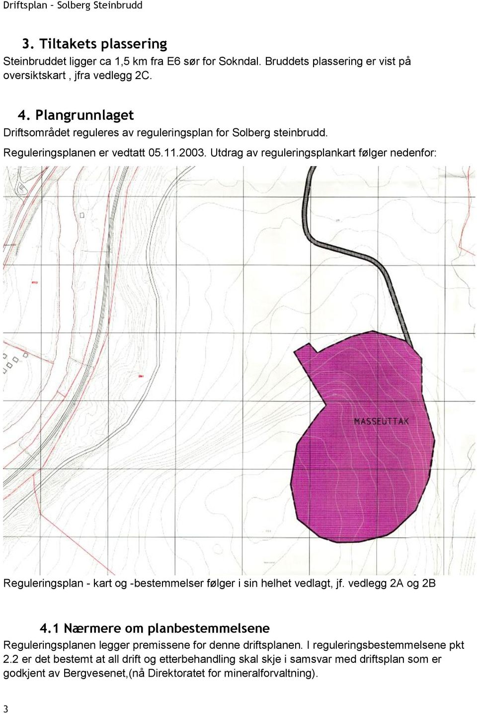 Utdrag av reguleringsplankart følger nedenfor: Reguleringsplan - kart og -bestemmelser følger i sin helhet vedlagt, jf. vedlegg 2A og 2B 4.