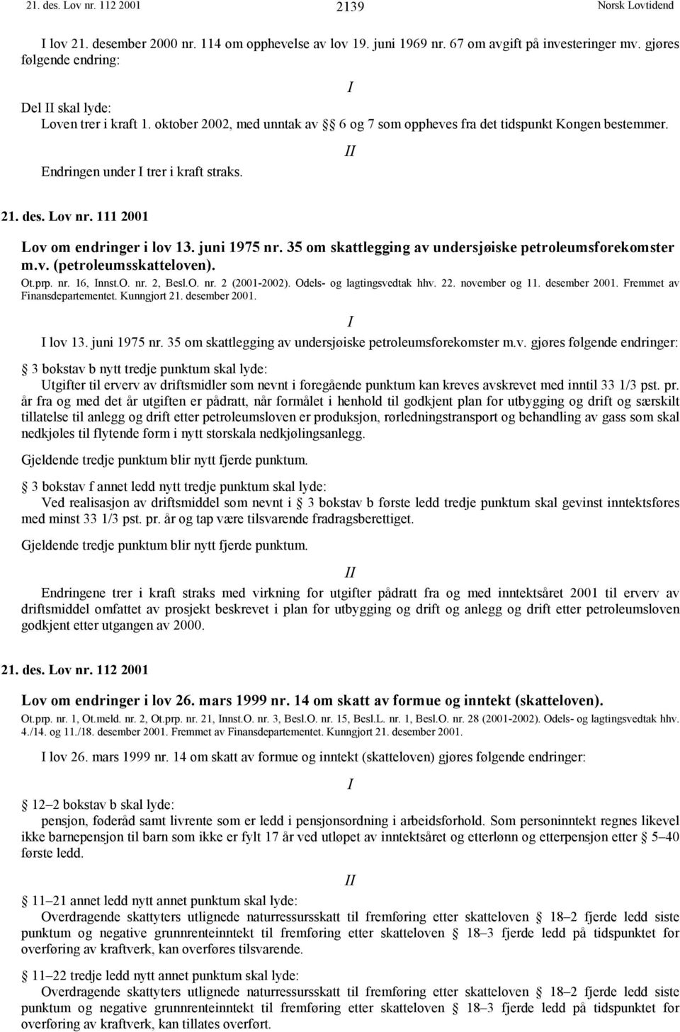 des. Lov nr. 111 2001 Lov om endringer i lov 13. juni 1975 nr. 35 om skattlegging av undersjøiske petroleumsforekomster m.v. (petroleumsskatteloven). Ot.prp. nr. 16, Innst.O. nr. 2, Besl.O. nr. 2 (2001-2002).