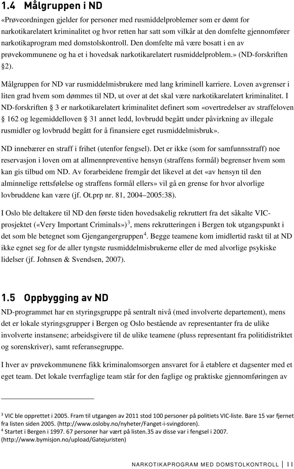 Målgruppen for ND var rusmiddelmisbrukere med lang kriminell karriere. Loven avgrenser i liten grad hvem som dømmes til ND, ut over at det skal være narkotikarelatert kriminalitet.