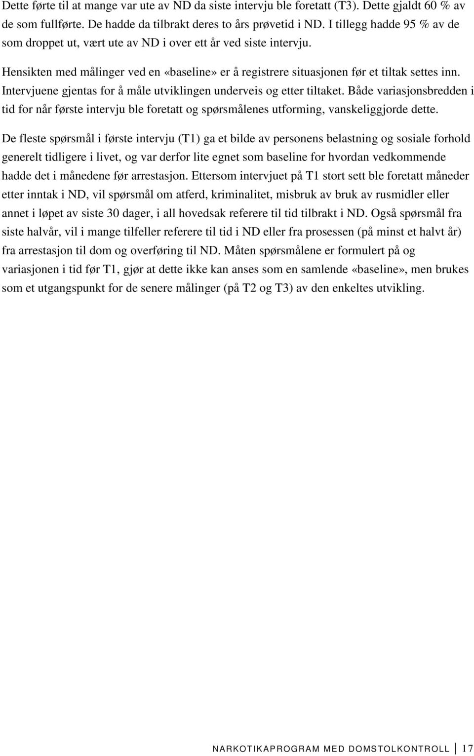 Intervjuene gjentas for å måle utviklingen underveis og etter tiltaket. Både variasjonsbredden i tid for når første intervju ble foretatt og spørsmålenes utforming, vanskeliggjorde dette.