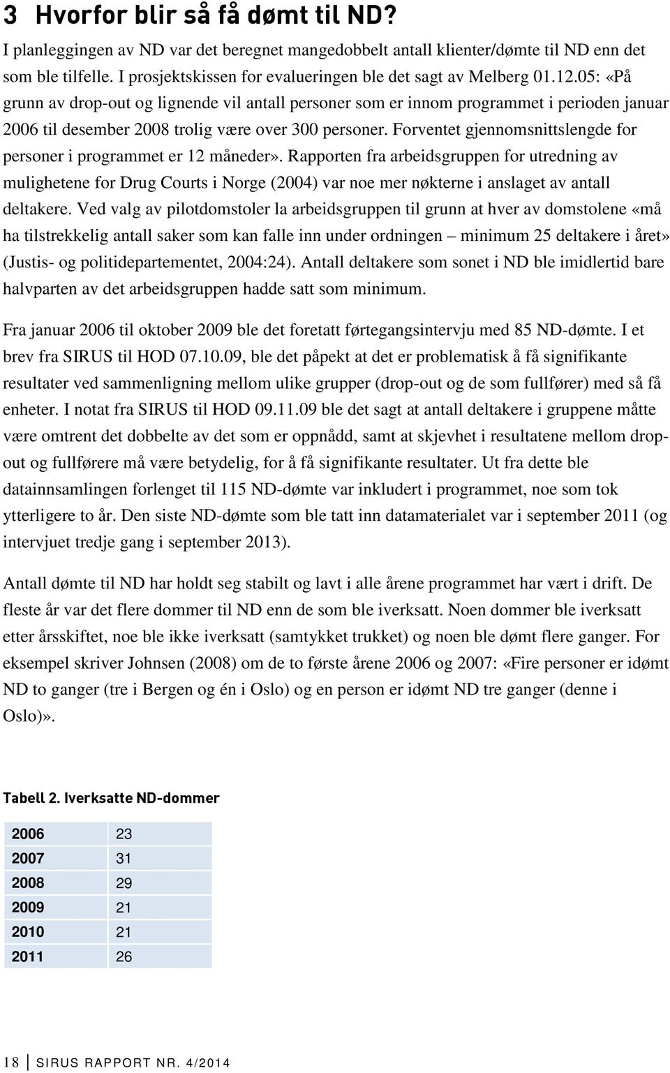 05: «På grunn av drop-out og lignende vil antall personer som er innom programmet i perioden januar 2006 til desember 2008 trolig være over 300 personer.