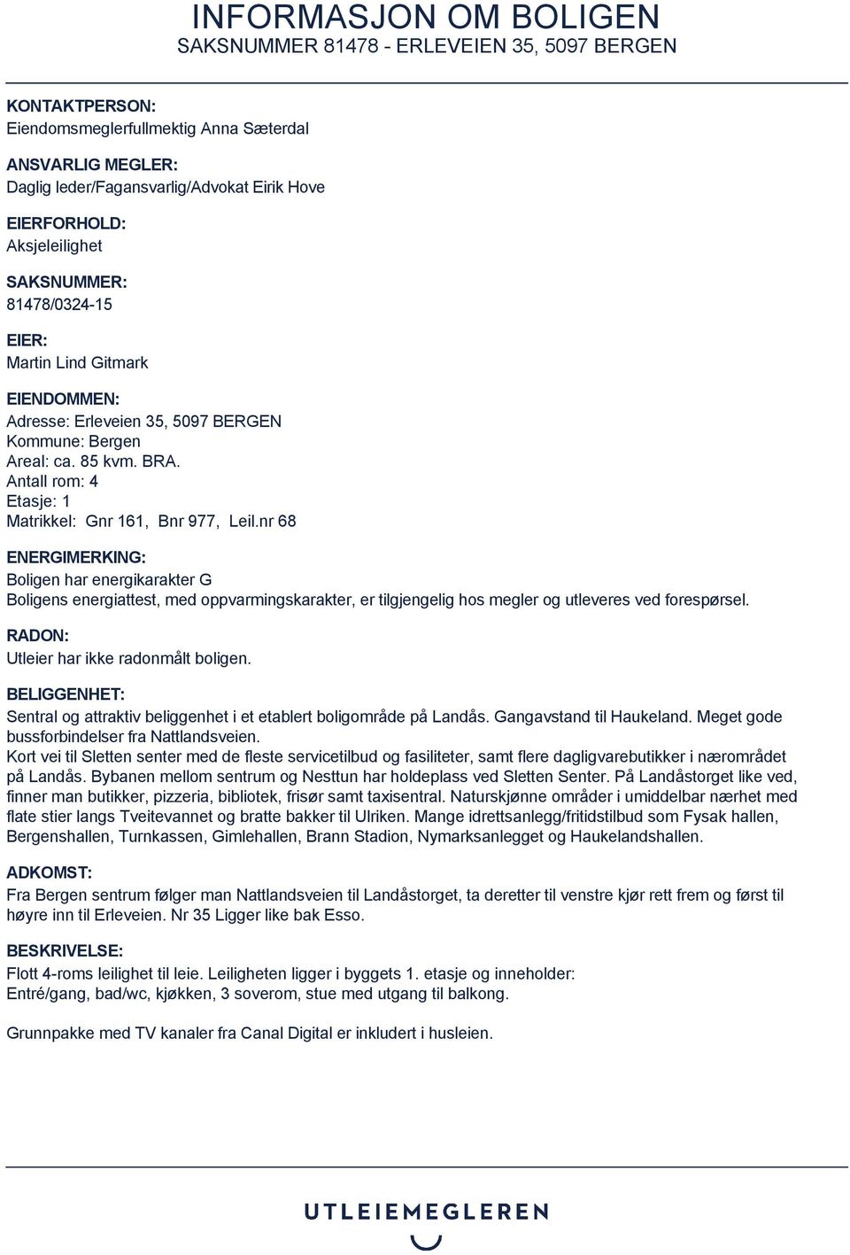 nr 68 ENERGIMERKING: Boligen har energikarakter G Boligens energiattest, med oppvarmingskarakter, er tilgjengelig hos megler og utleveres ved forespørsel. RADON: Utleier har ikke radonmålt boligen.