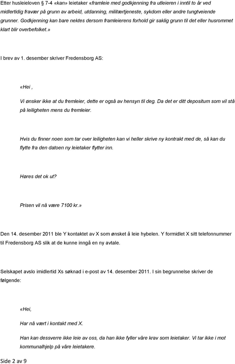 desember skriver Fredensborg AS: «Hei, Vi ønsker ikke at du fremleier, dette er også av hensyn til deg. Da det er ditt depositum som vil stå på leiligheten mens du fremleier.