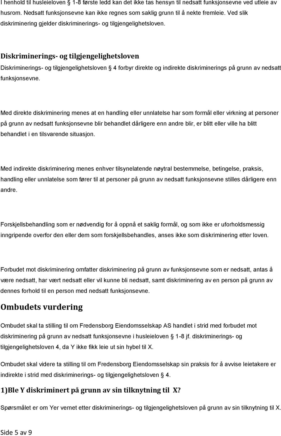 Diskriminerings- og tilgjengelighetsloven Diskriminerings- og tilgjengelighetsloven 4 forbyr direkte og indirekte diskriminerings på grunn av nedsatt funksjonsevne.