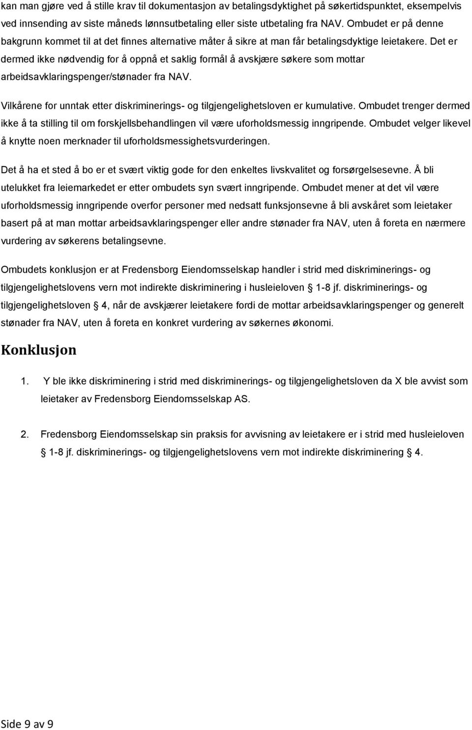 Det er dermed ikke nødvendig for å oppnå et saklig formål å avskjære søkere som mottar arbeidsavklaringspenger/stønader fra NAV.