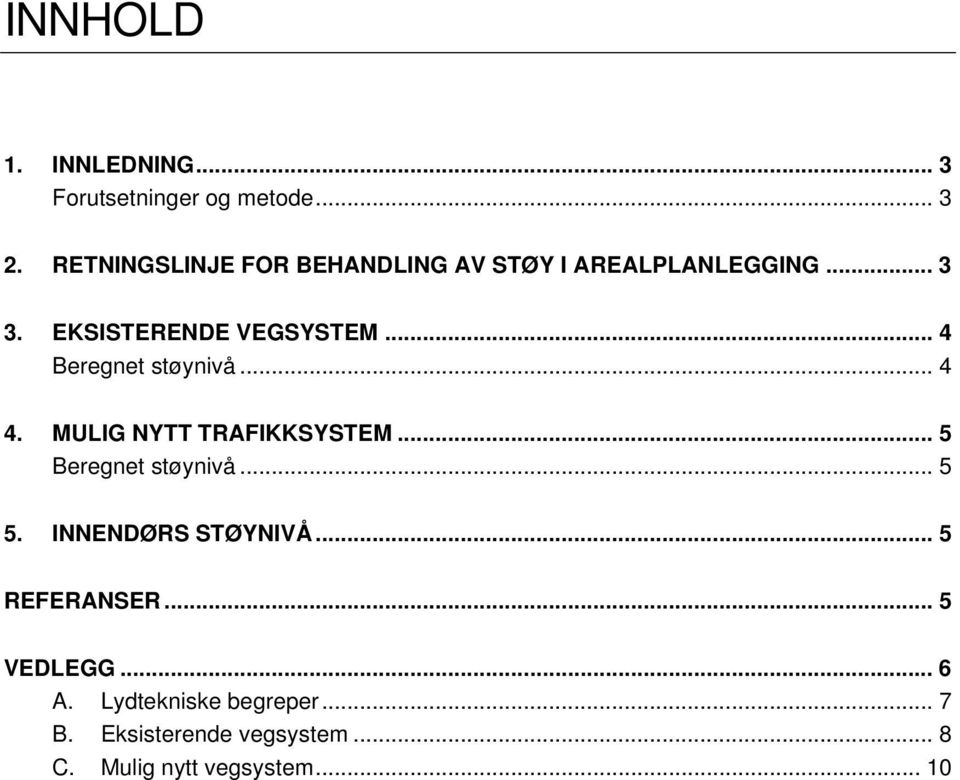 .. 4 Beregnet støynivå... 4 4. MULIG NYTT TRAFIKKSYSTEM... 5 Beregnet støynivå... 5 5.