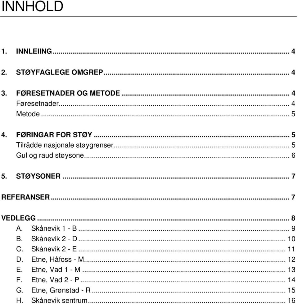 .. 7 REFERANSER... 7 VEDLEGG... 8 A. Skånevik 1 - B... 9 B. Skånevik 2 - D... 10 C. Skånevik 2 - E... 11 D.