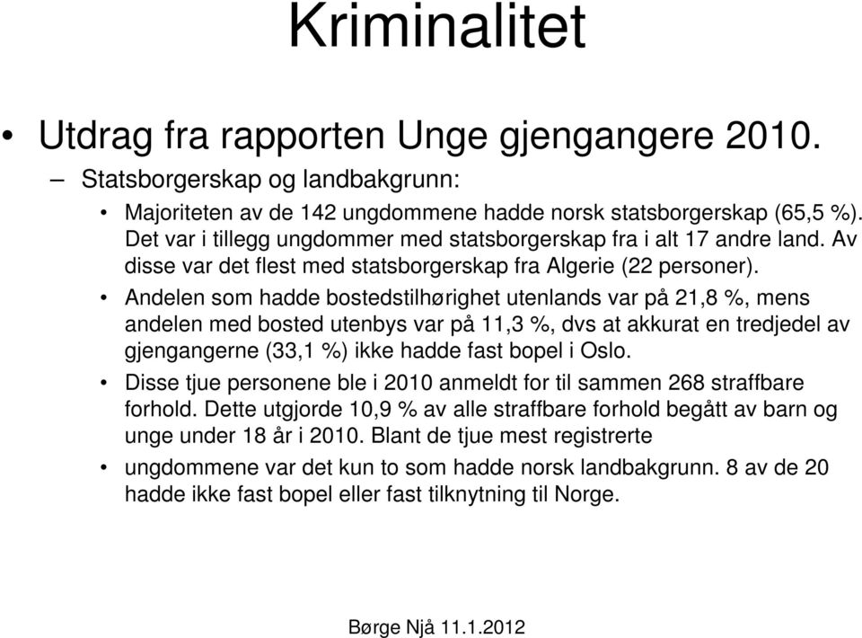 Andelen som hadde bostedstilhørighet utenlands var på 21,8 %, mens andelen med bosted utenbys var på 11,3 %, dvs at akkurat en tredjedel av gjengangerne (33,1 %) ikke hadde fast bopel i Oslo.