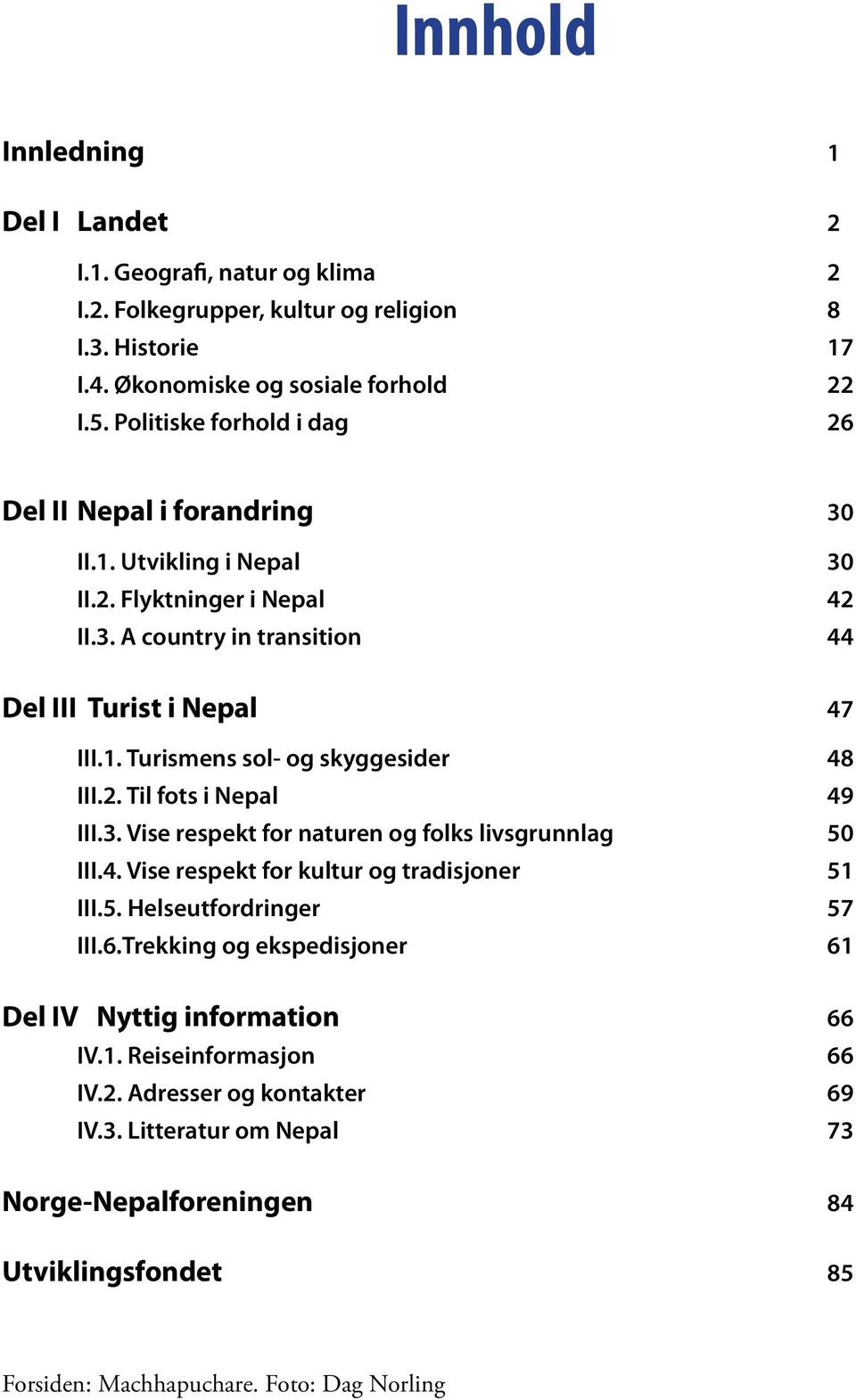 2. Til fots i Nepal 49 III.3. Vise respekt for naturen og folks livsgrunnlag 50 III.4. Vise respekt for kultur og tradisjoner 51 III.5. Helseutfordringer 57 III.6.