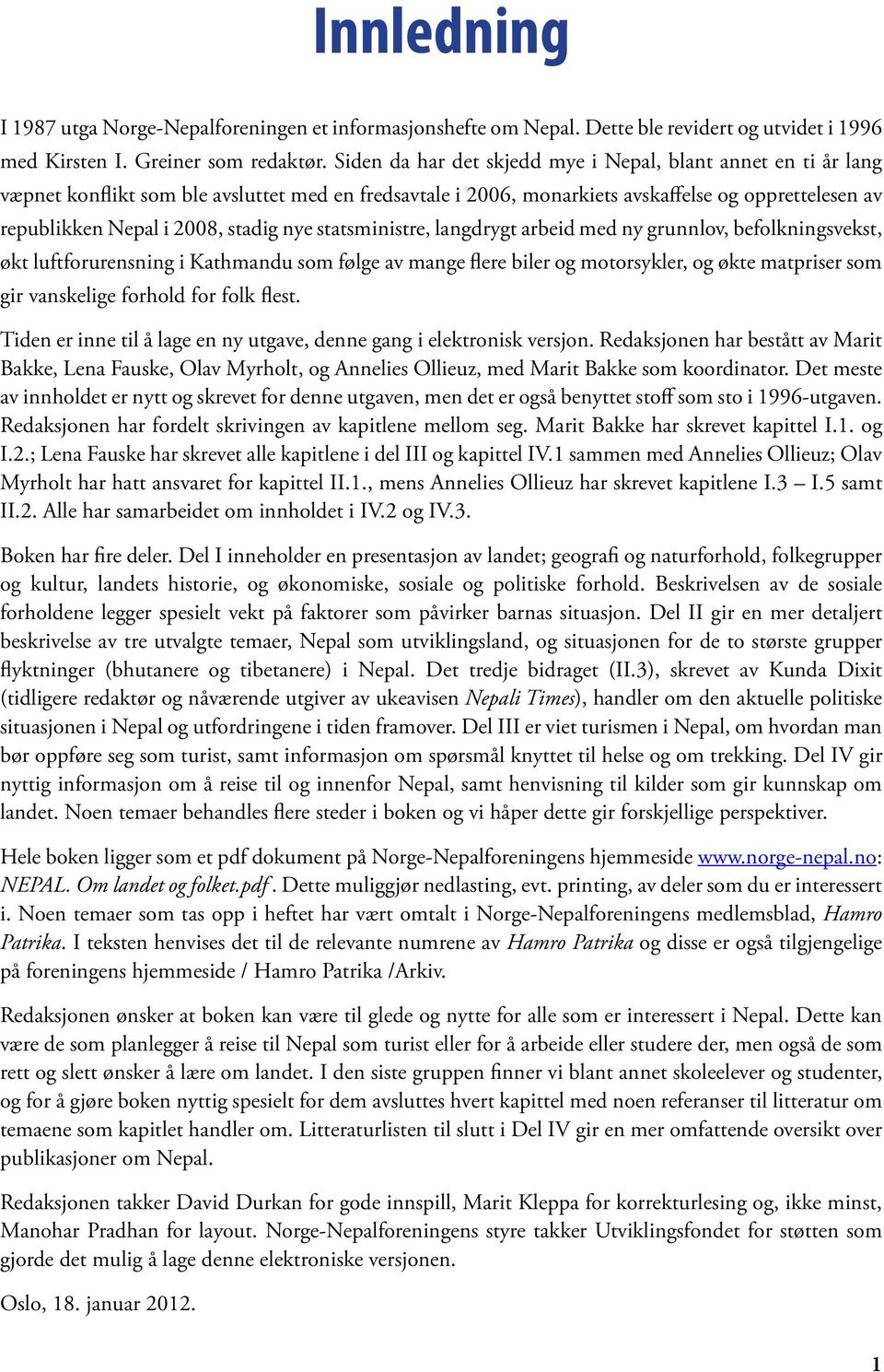 nye statsministre, langdrygt arbeid med ny grunnlov, befolkningsvekst, økt luftforurensning i Kathmandu som følge av mange flere biler og motorsykler, og økte matpriser som gir vanskelige forhold for