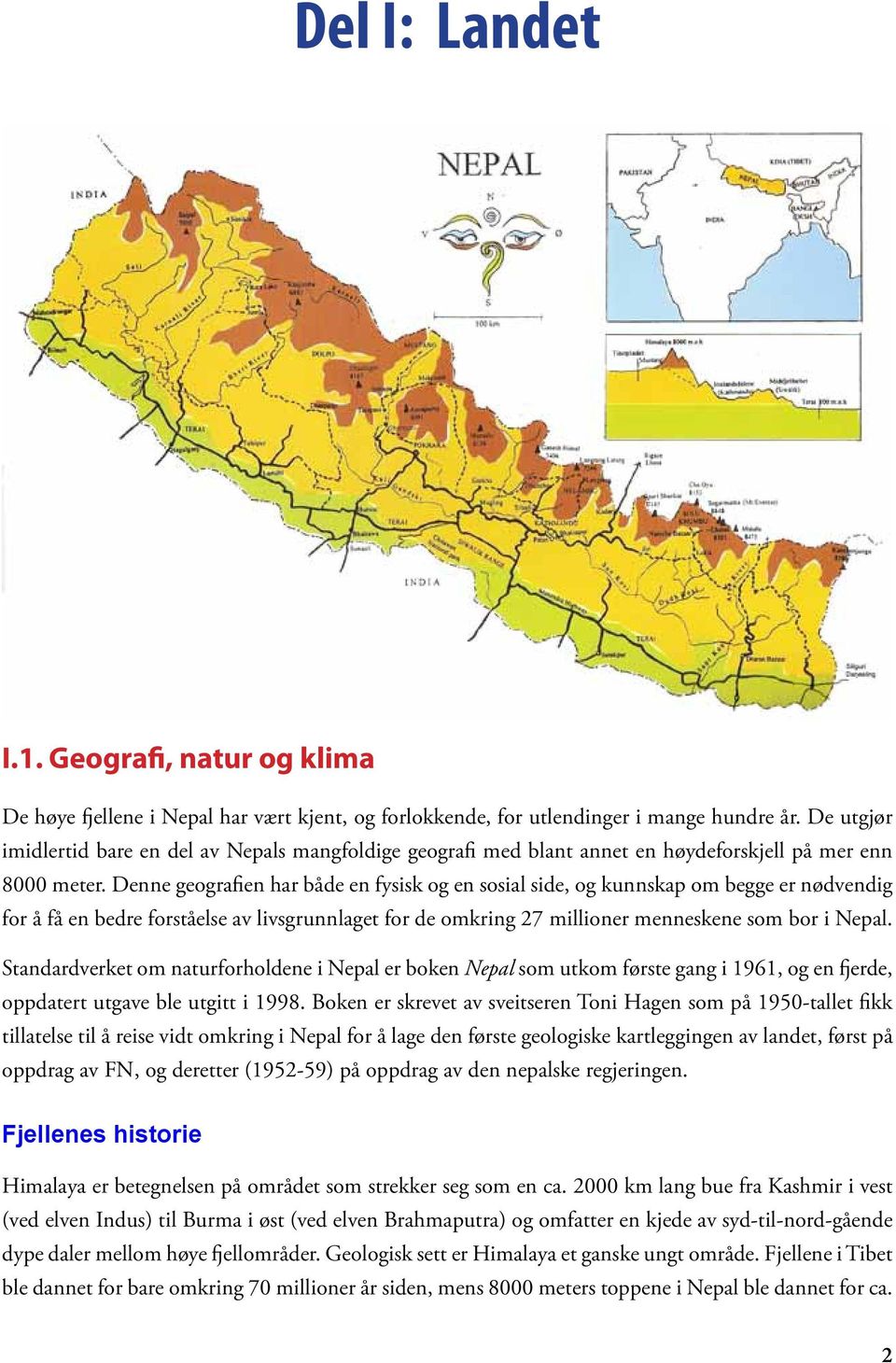 Denne geografien har både en fysisk og en sosial side, og kunnskap om begge er nødvendig for å få en bedre forståelse av livsgrunnlaget for de omkring 27 millioner menneskene som bor i Nepal.