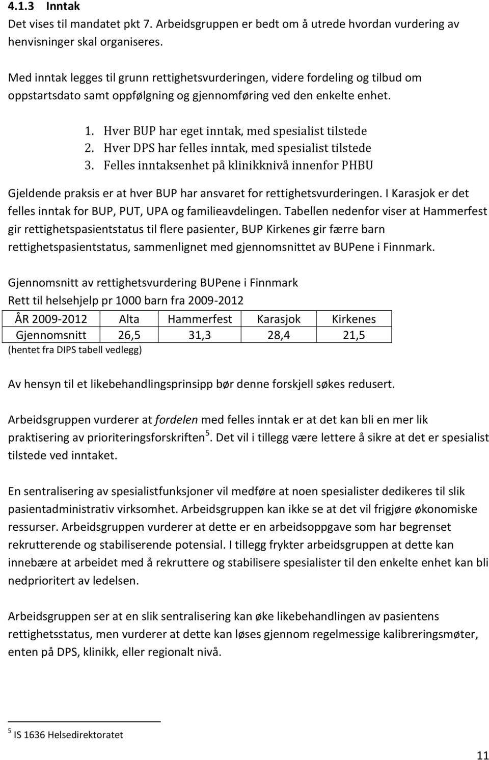 Hver BUP har eget inntak, med spesialist tilstede 2. Hver DPS har felles inntak, med spesialist tilstede 3.