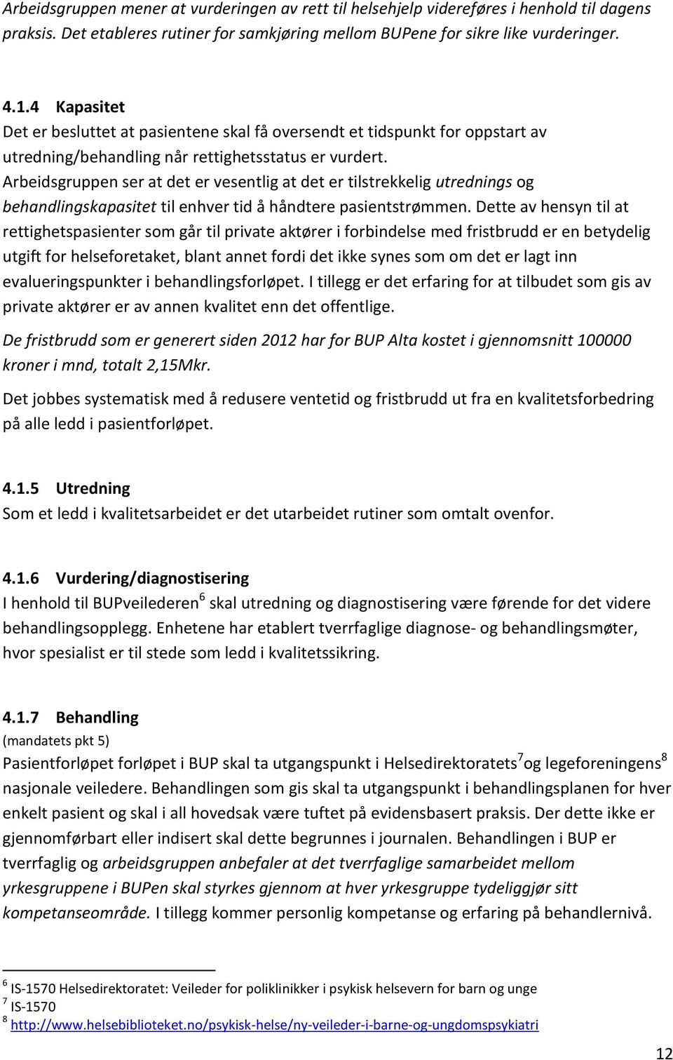 Arbeidsgruppen ser at det er vesentlig at det er tilstrekkelig utrednings og behandlingskapasitet til enhver tid å håndtere pasientstrømmen.