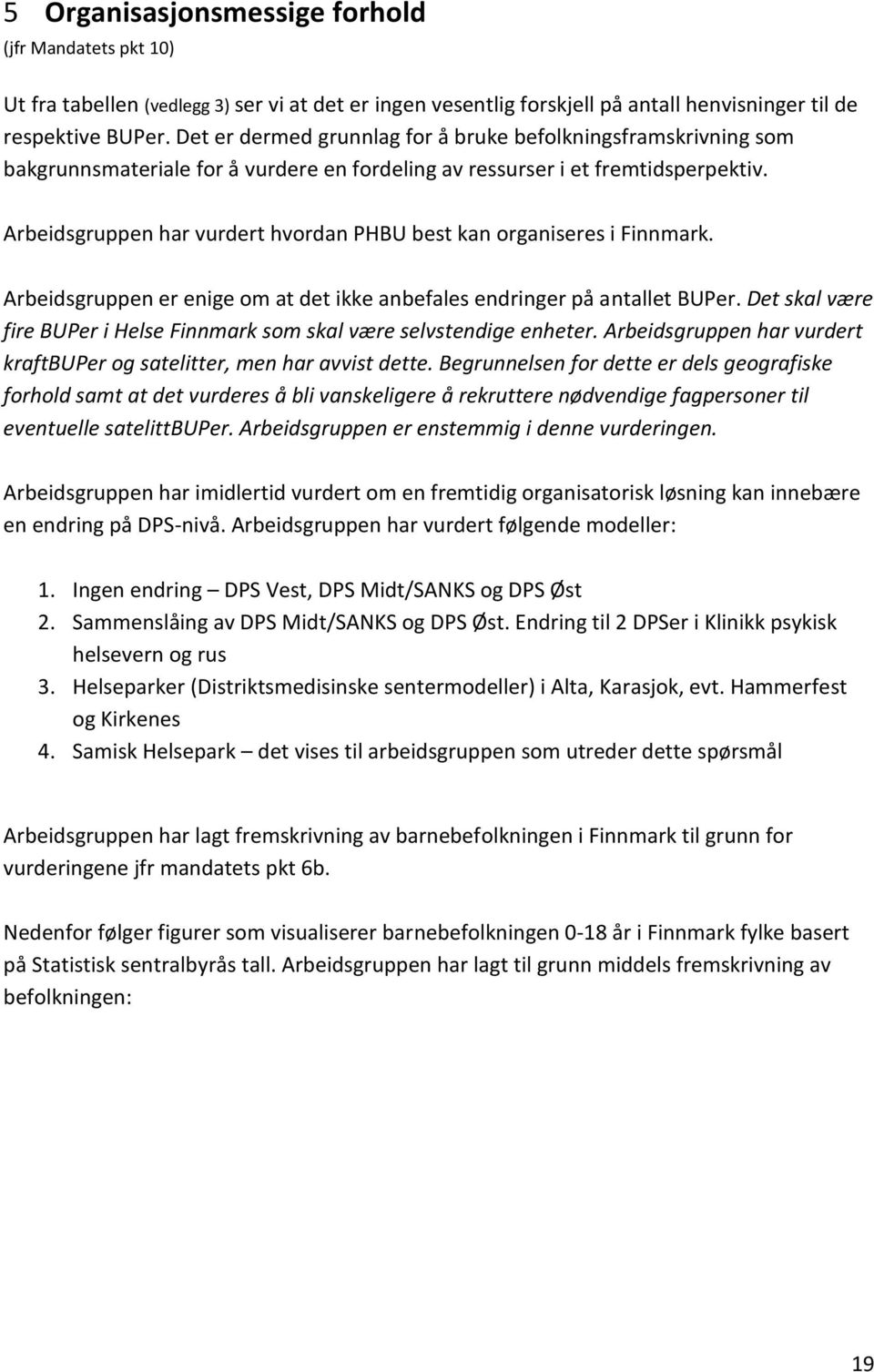 Arbeidsgruppen har vurdert hvordan PHBU best kan organiseres i Finnmark. Arbeidsgruppen er enige om at det ikke anbefales endringer på antallet BUPer.