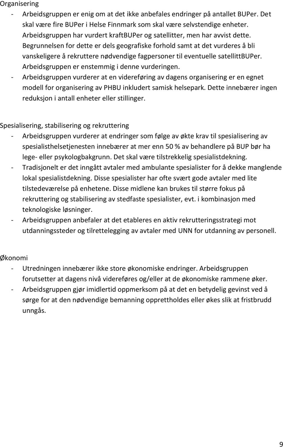 Begrunnelsen for dette er dels geografiske forhold samt at det vurderes å bli vanskeligere å rekruttere nødvendige fagpersoner til eventuelle satellittbuper.