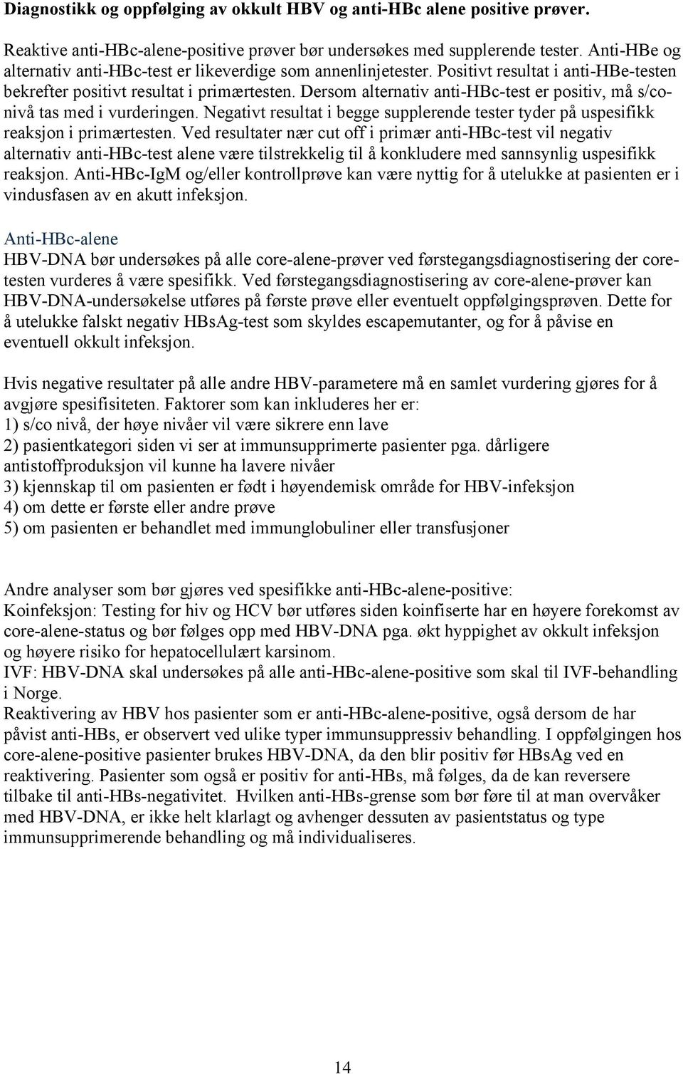 Dersom alternativ anti-hbc-test er positiv, må s/conivå tas med i vurderingen. Negativt resultat i begge supplerende tester tyder på uspesifikk reaksjon i primærtesten.