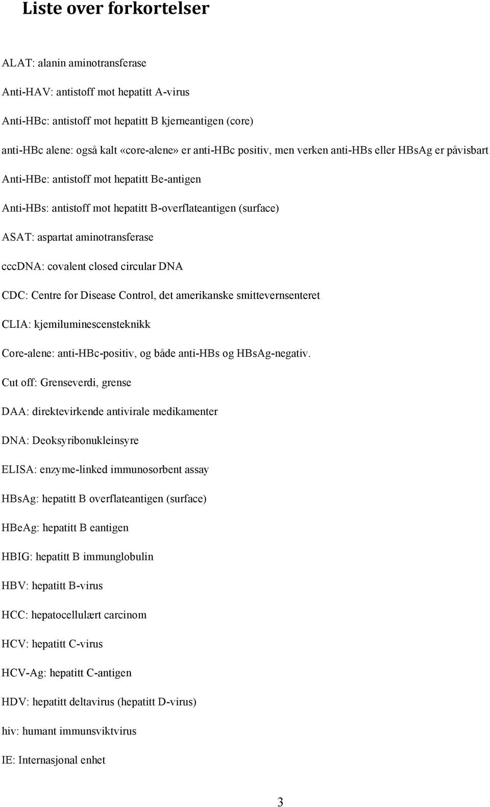 aminotransferase cccdna: covalent closed circular DNA CDC: Centre for Disease Control, det amerikanske smittevernsenteret CLIA: kjemiluminescensteknikk Core-alene: anti-hbc-positiv, og både anti-hbs