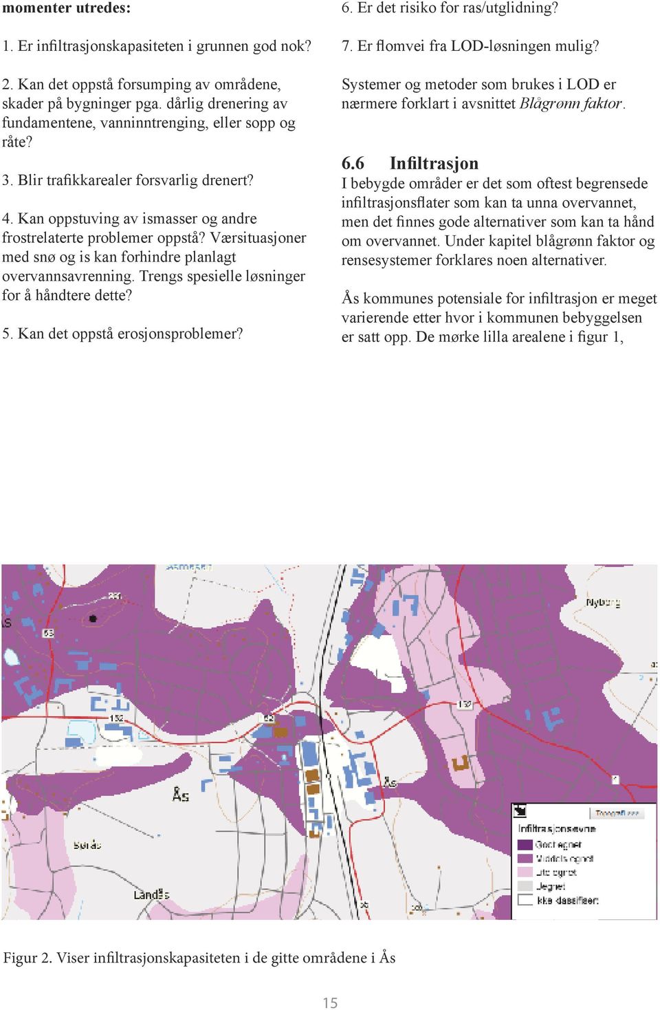 Værsituasjoner med snø og is kan forhindre planlagt overvannsavrenning. Trengs spesielle løsninger for å håndtere dette? 5. Kan det oppstå erosjonsproblemer? 6. Er det risiko for ras/utglidning? 7.