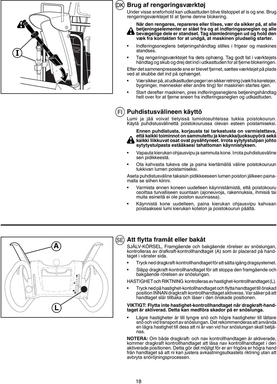 Tag stømledningen ud og hold den væk fra kontakten for at undgå, at maskinen pludselig starter. Indføringssneglens betjeningshåndtag stilles i frigear og maskines standses.