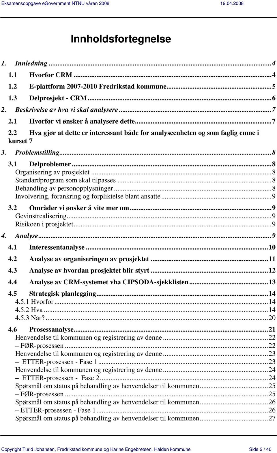 ..8 Organisering av prosjektet...8 Standardprogram som skal tilpasses...8 Behandling av personopplysninger...8 Involvering, forankring og forpliktelse blant ansatte...9 3.