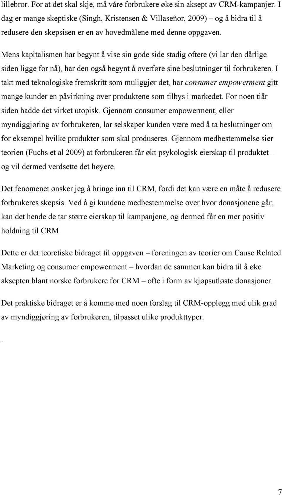 Mens kapitalismen har begynt å vise sin gode side stadig oftere (vi lar den dårlige siden ligge for nå), har den også begynt å overføre sine beslutninger til forbrukeren.