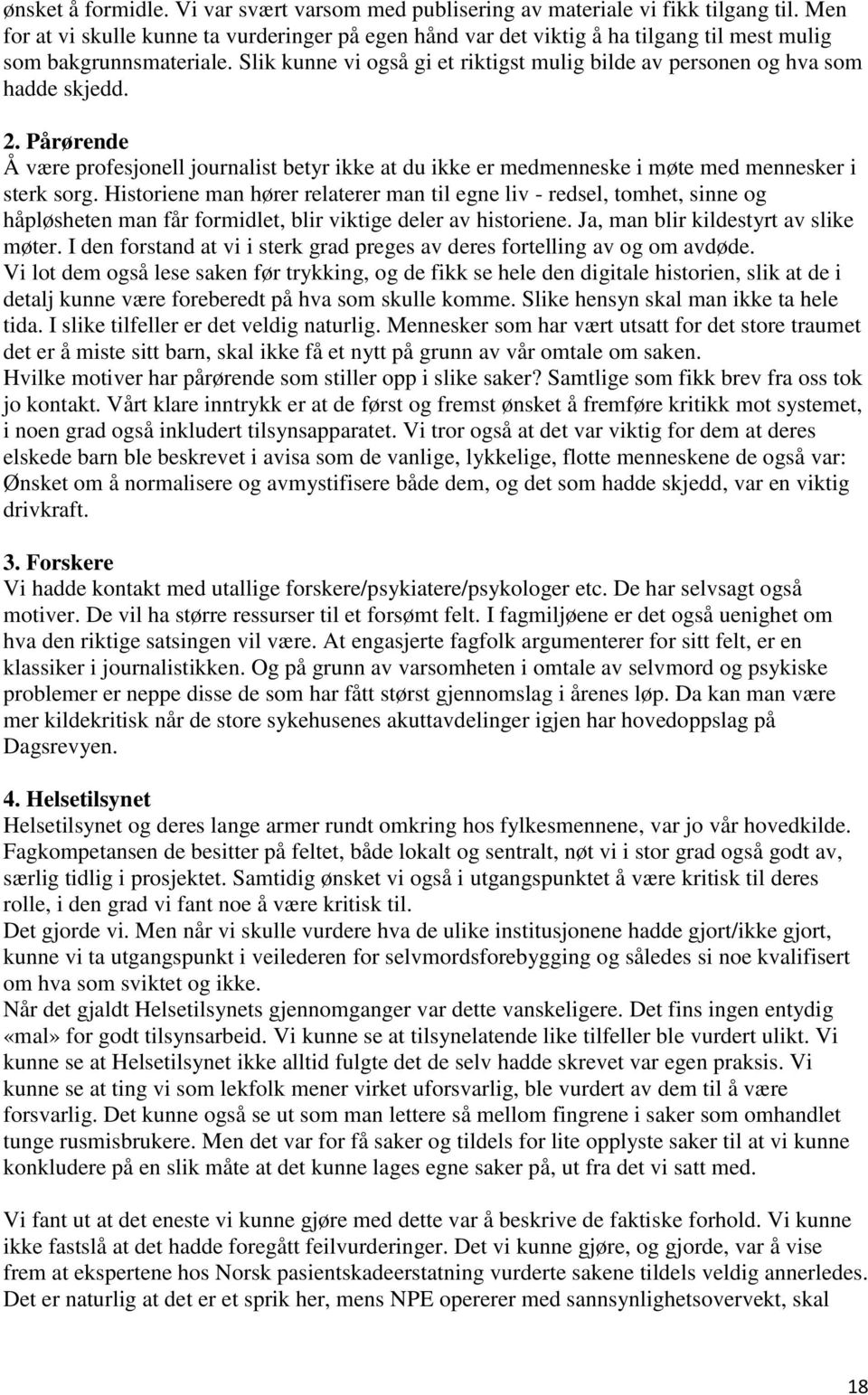 Slik kunne vi også gi et riktigst mulig bilde av personen og hva som hadde skjedd. 2. Pårørende Å være profesjonell journalist betyr ikke at du ikke er medmenneske i møte med mennesker i sterk sorg.