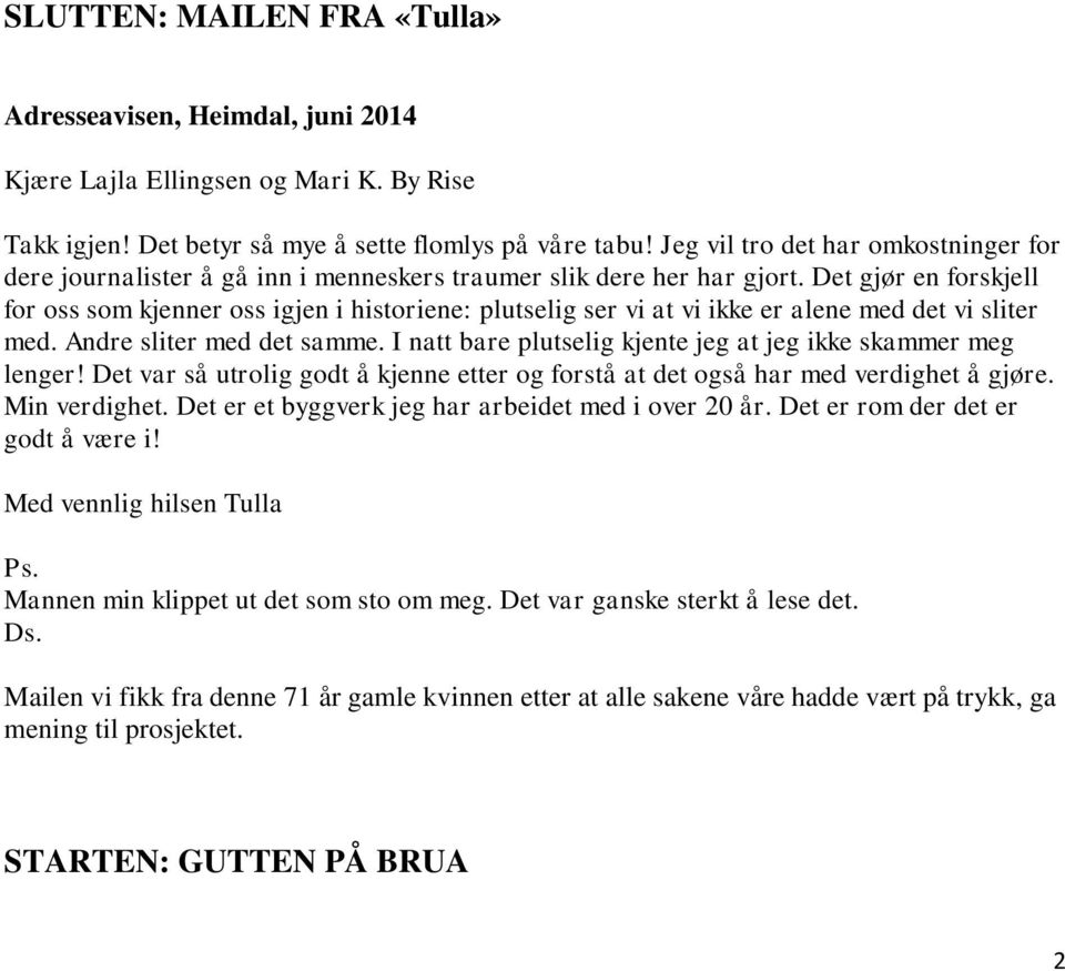 Det gjør en forskjell for oss som kjenner oss igjen i historiene: plutselig ser vi at vi ikke er alene med det vi sliter med. Andre sliter med det samme.