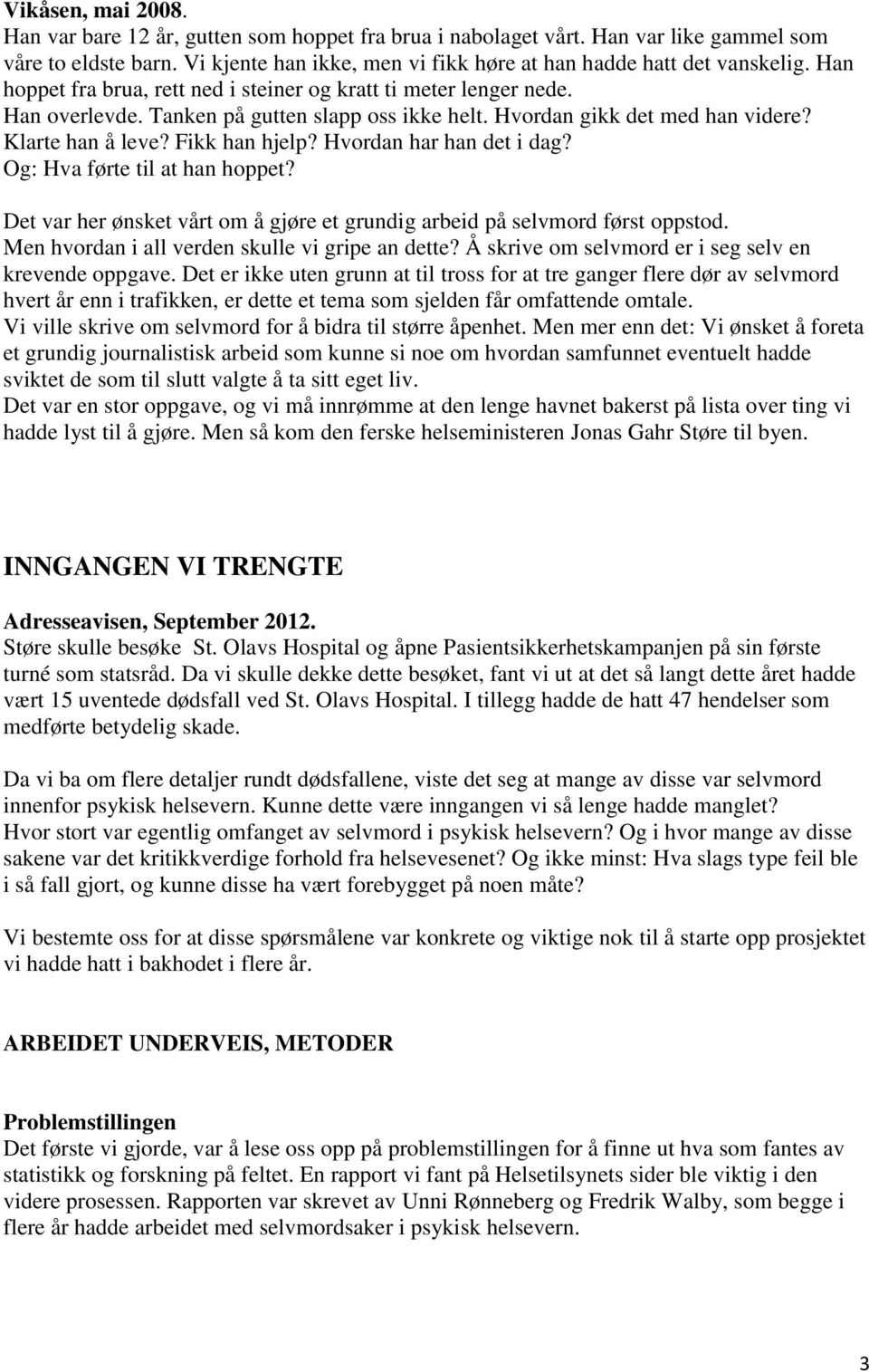 Hvordan har han det i dag? Og: Hva førte til at han hoppet? Det var her ønsket vårt om å gjøre et grundig arbeid på selvmord først oppstod. Men hvordan i all verden skulle vi gripe an dette?