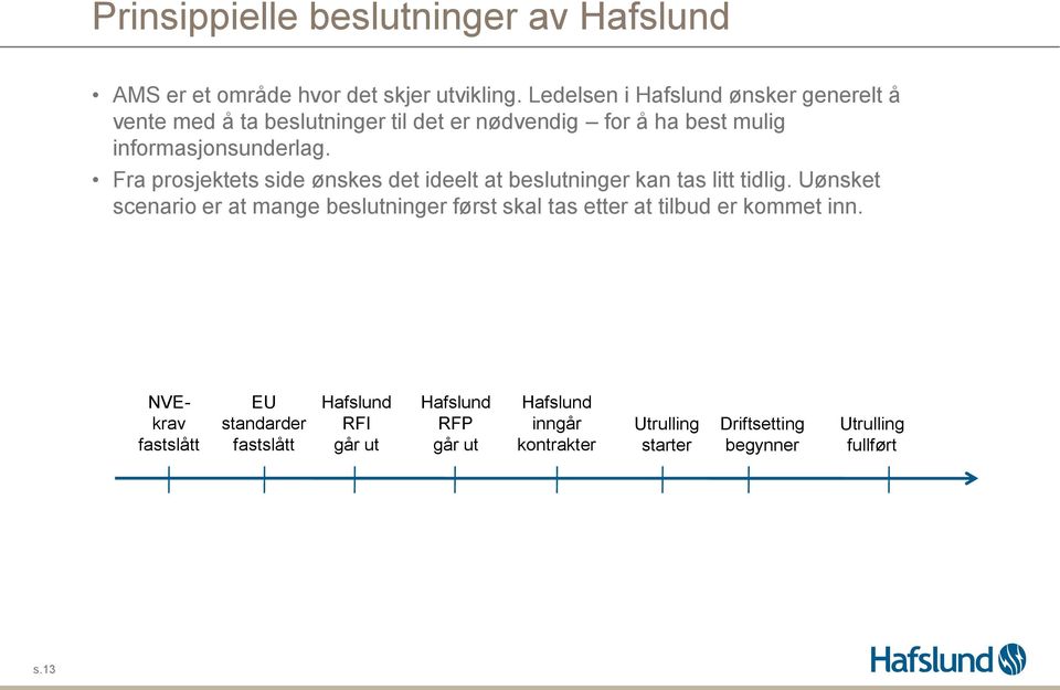 Fra prosjektets side ønskes det ideelt at beslutninger kan tas litt tidlig.