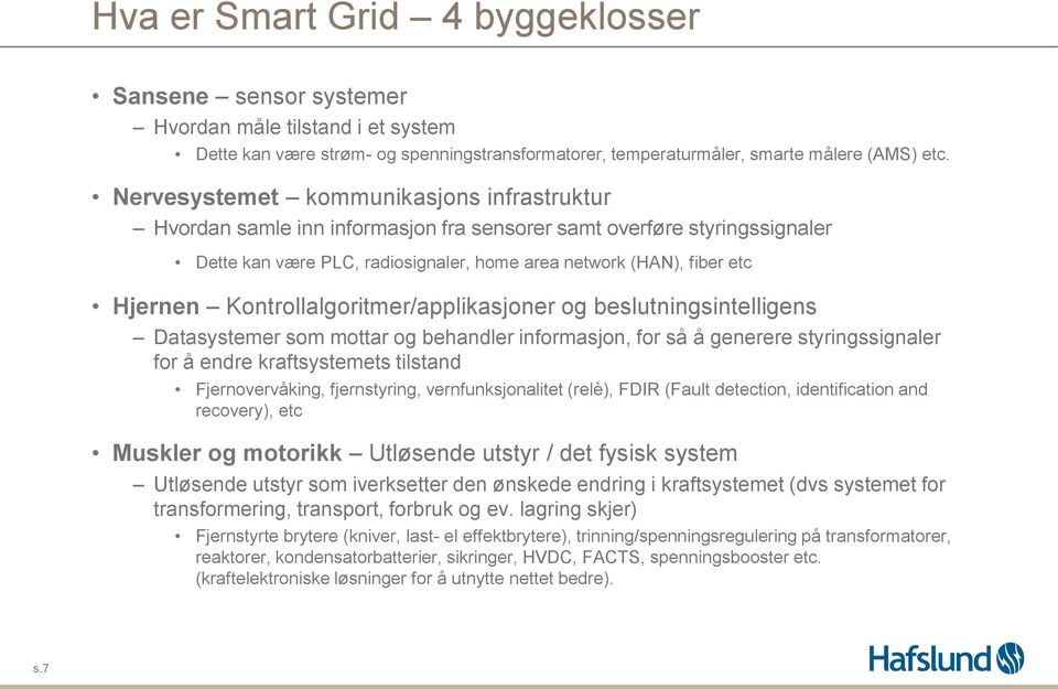 Kontrollalgoritmer/applikasjoner og beslutningsintelligens Datasystemer som mottar og behandler informasjon, for så å generere styringssignaler for å endre kraftsystemets tilstand Fjernovervåking,