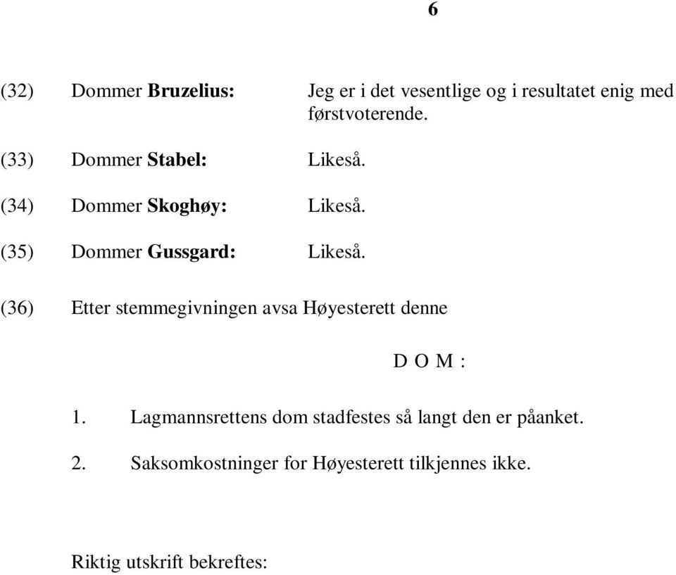 (36) Etter stemmegivningen avsa Høyesterett denne D O M : 1.