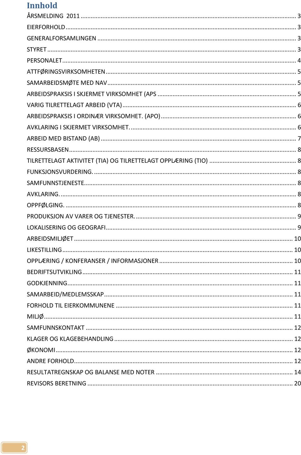 .. 8 TILRETTELAGT AKTIVITET (TIA) OG TILRETTELAGT OPPLÆRING (TIO)... 8 FUNKSJONSVURDERING.... 8 SAMFUNNSTJENESTE... 8 AVKLARING.... 8 OPPFØLGING.... 8 PRODUKSJON AV VARER OG TJENESTER.