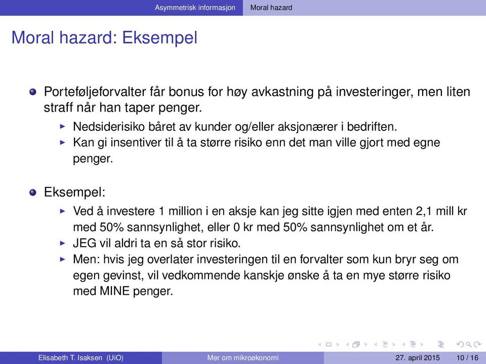 Eksempel: Ved å investere 1 million i en aksje kan jeg sitte igjen med enten 2,1 mill kr med 50% sannsynlighet, eller 0 kr med 50% sannsynlighet om et år.