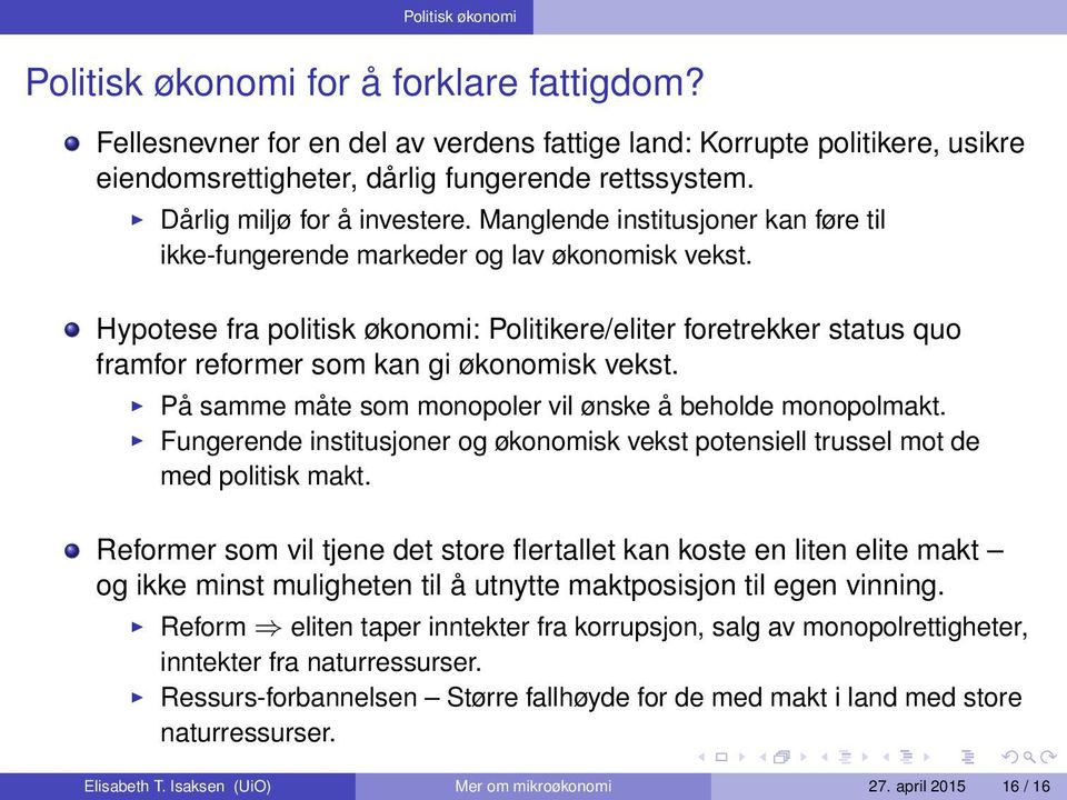 Hypotese fra politisk økonomi: Politikere/eliter foretrekker status quo framfor reformer som kan gi økonomisk vekst. På samme måte som monopoler vil ønske å beholde monopolmakt.