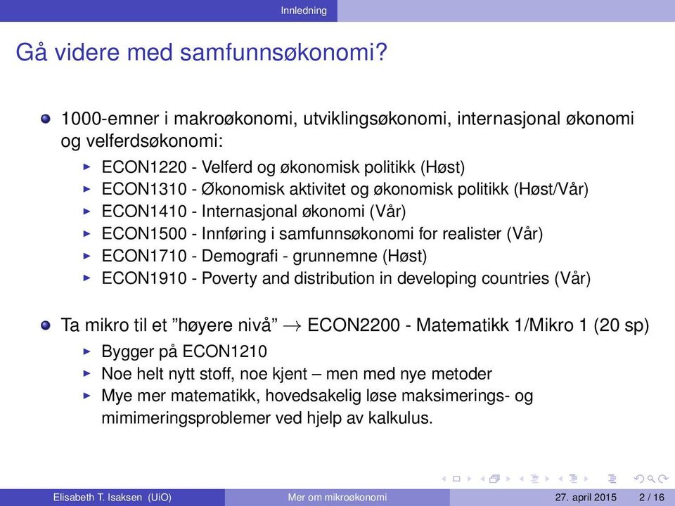 politikk (Høst/Vår) ECON1410 - Internasjonal økonomi (Vår) ECON1500 - Innføring i samfunnsøkonomi for realister (Vår) ECON1710 - Demografi - grunnemne (Høst) ECON1910 - Poverty and