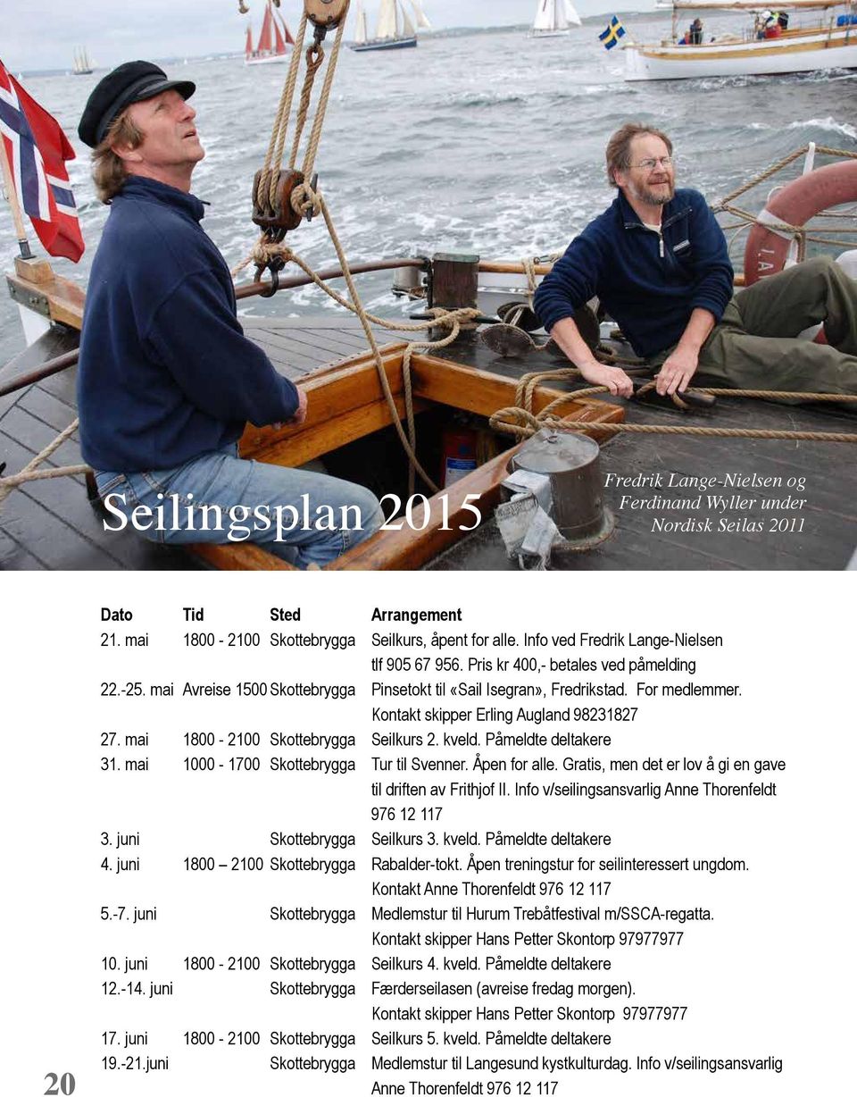 Kontakt skipper Erling Augland 98231827 27. mai 1800-2100 Skottebrygga Seilkurs 2. kveld. Påmeldte deltakere 31. mai 1000-1700 Skottebrygga Tur til Svenner. Åpen for alle.