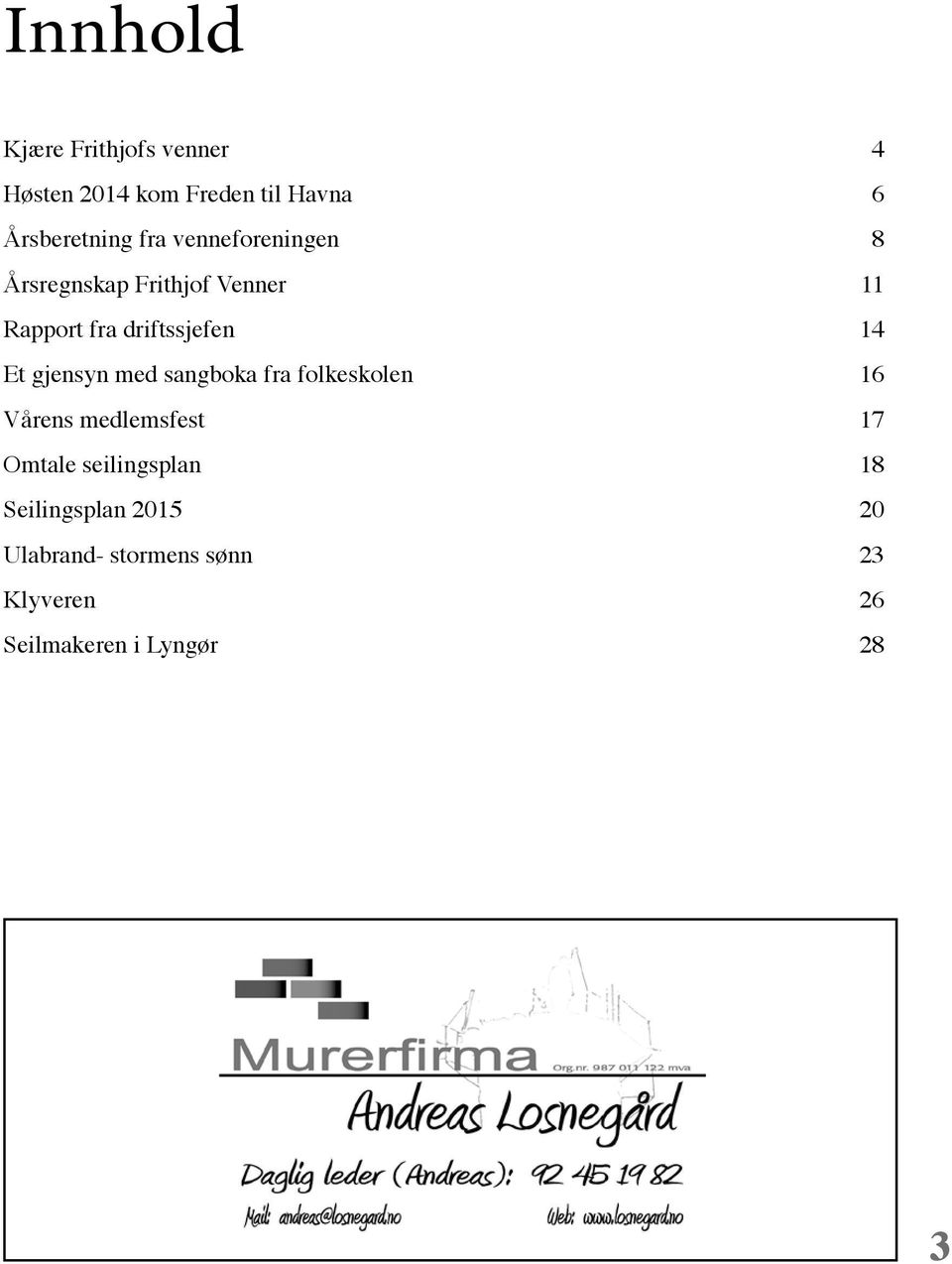 gjensyn med sangboka fra folkeskolen 16 Vårens medlemsfest 17 Omtale seilingsplan
