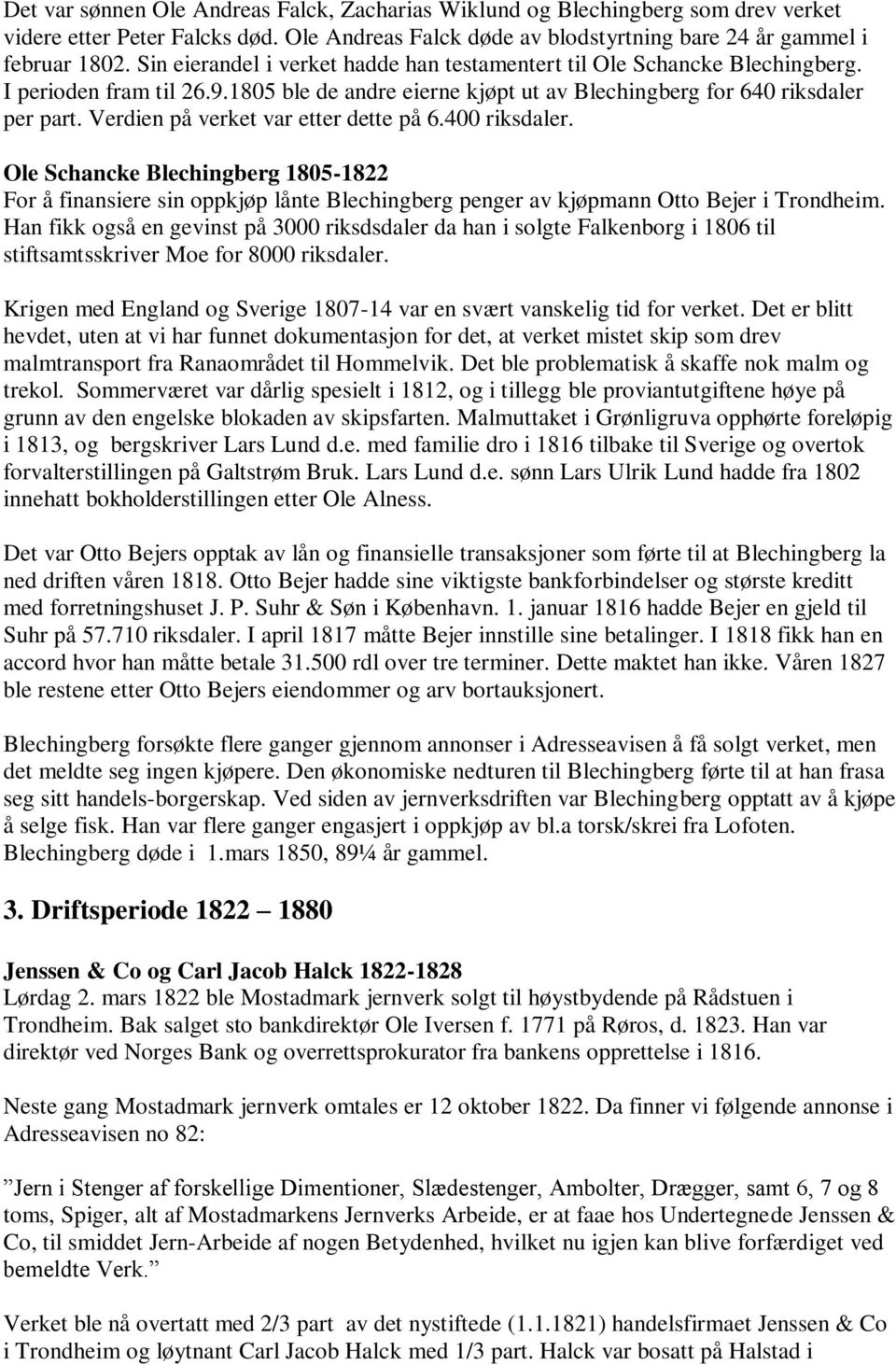 Verdien på verket var etter dette på 6.400 riksdaler. Ole Schancke Blechingberg 1805-1822 For å finansiere sin oppkjøp lånte Blechingberg penger av kjøpmann Otto Bejer i Trondheim.