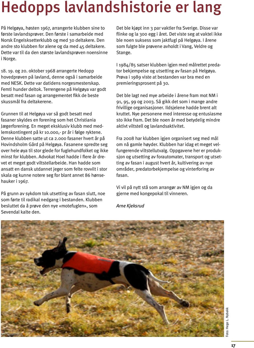 oktober 1968 arrangerte Hedopp hovedprøven på lavland, denne også i samarbeide med NESK. Dette var datidens norgesmesterskap. Femti hunder deltok.