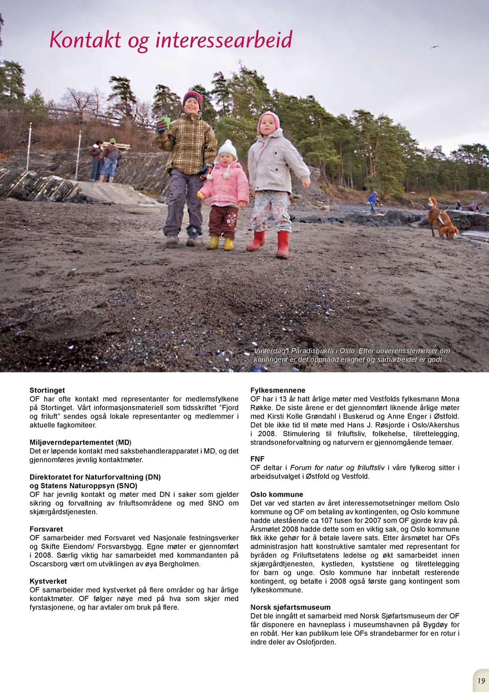 Vårt informasjonsmateriell som tidsskriftet Fjord og friluft sendes også lokale representanter og medlemmer i aktuelle fagkomiteer.