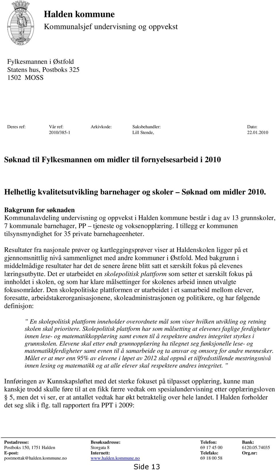 Bakgrunn for søknaden Kommunalavdeling undervisning og oppvekst i Halden kommune består i dag av 13 grunnskoler, 7 kommunale barnehager, PP tjeneste og voksenopplæring.