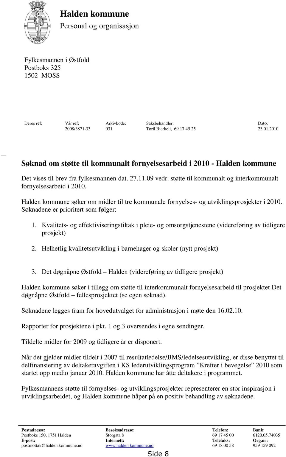 Halden kommune søker om midler til tre kommunale fornyelses- og utviklingsprosjekter i 2010. Søknadene er prioritert som følger: 1.