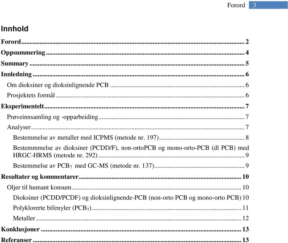 .. 8 Bestemmmelse av dioksiner (PCDD/F), non-ortopcb og mono-orto-pcb (dl PCB) med HRGC-HRMS (metode nr. 292)... 9 Bestemmelse av PCB 7 med GC-MS (metode nr. 137).