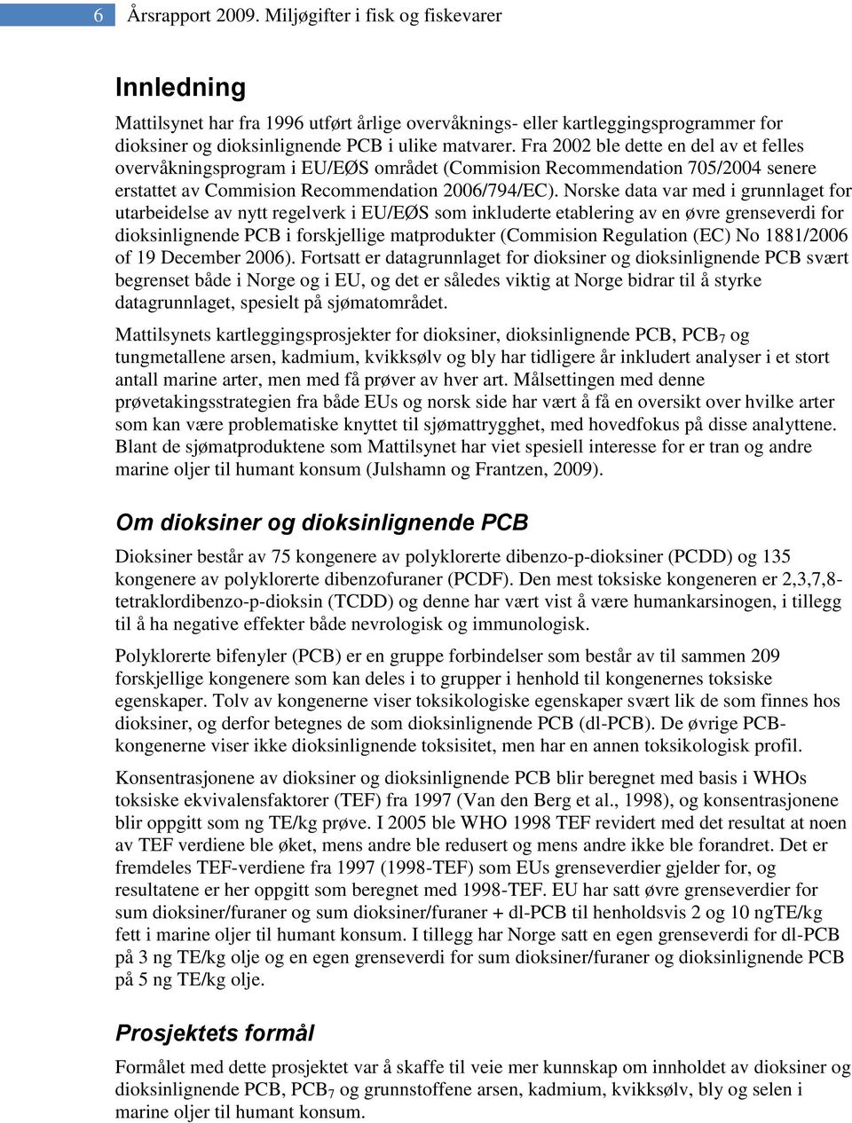 Norske data var med i grunnlaget for utarbeidelse av nytt regelverk i EU/EØS som inkluderte etablering av en øvre grenseverdi for dioksinlignende PCB i forskjellige matprodukter (Commision Regulation