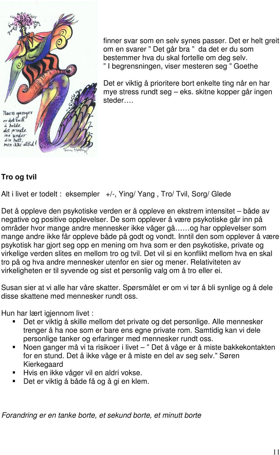 Tro og tvil Alt i livet er todelt : eksempler +/-, Ying/ Yang, Tro/ Tvil, Sorg/ Glede Det å oppleve den psykotiske verden er å oppleve en ekstrem intensitet både av negative og positive opplevelser.