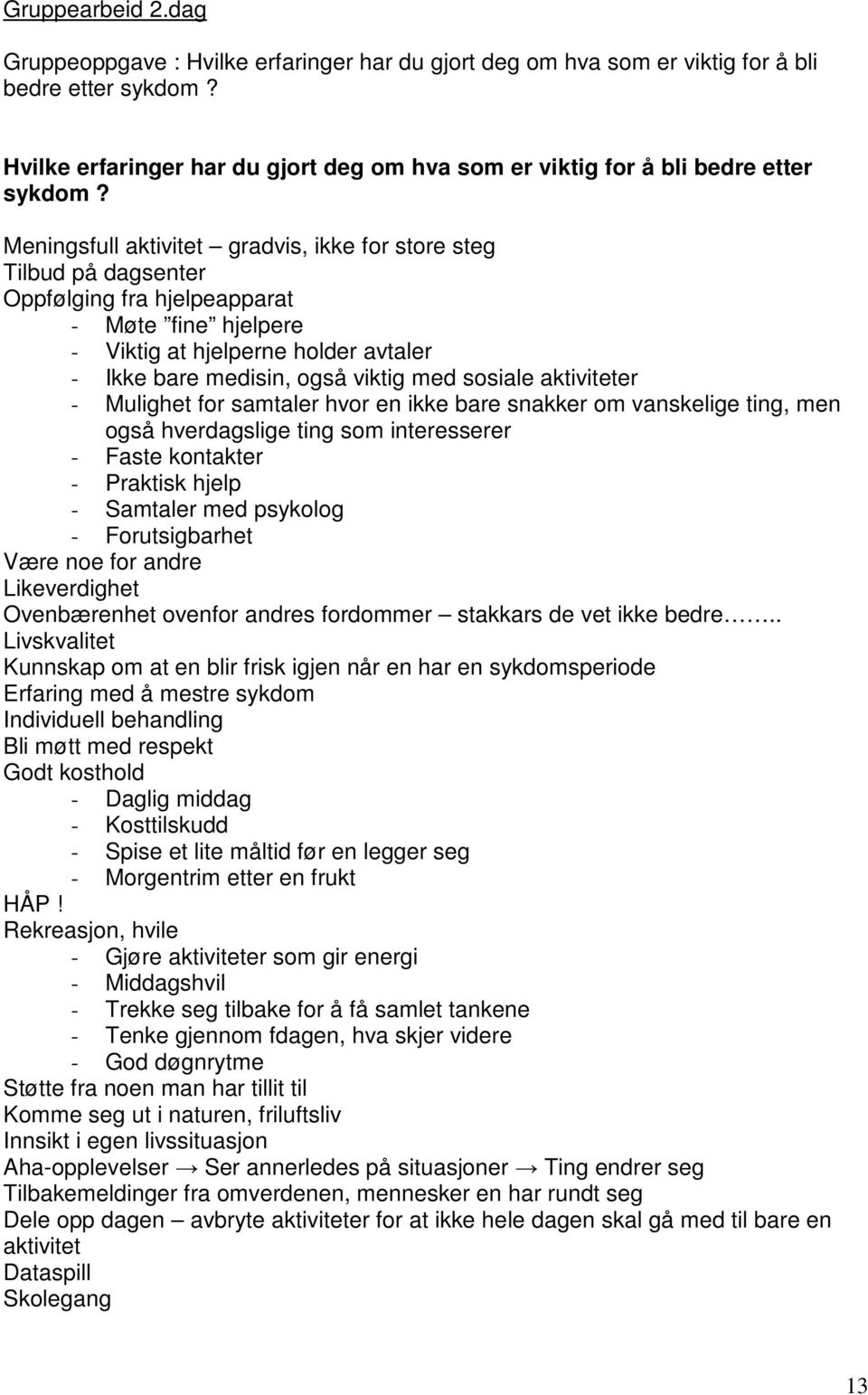 Meningsfull aktivitet gradvis, ikke for store steg Tilbud på dagsenter Oppfølging fra hjelpeapparat - Møte fine hjelpere - Viktig at hjelperne holder avtaler - Ikke bare medisin, også viktig med