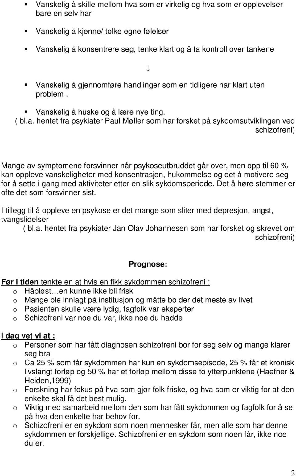 schizofreni) Mange av symptomene forsvinner når psykoseutbruddet går over, men opp til 60 % kan oppleve vanskeligheter med konsentrasjon, hukommelse og det å motivere seg for å sette i gang med