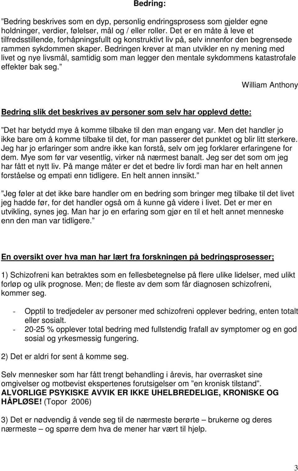 Bedringen krever at man utvikler en ny mening med livet og nye livsmål, samtidig som man legger den mentale sykdommens katastrofale effekter bak seg.