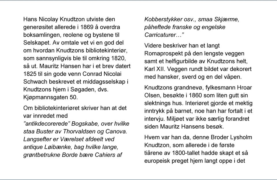 Mauritz Hansen har i et brev datert 1825 til sin gode venn Conrad Nicolai Schwach beskrevet et middagsselskap i Knudtzons hjem i Søgaden, dvs. Kjøpmannsgaten 50.